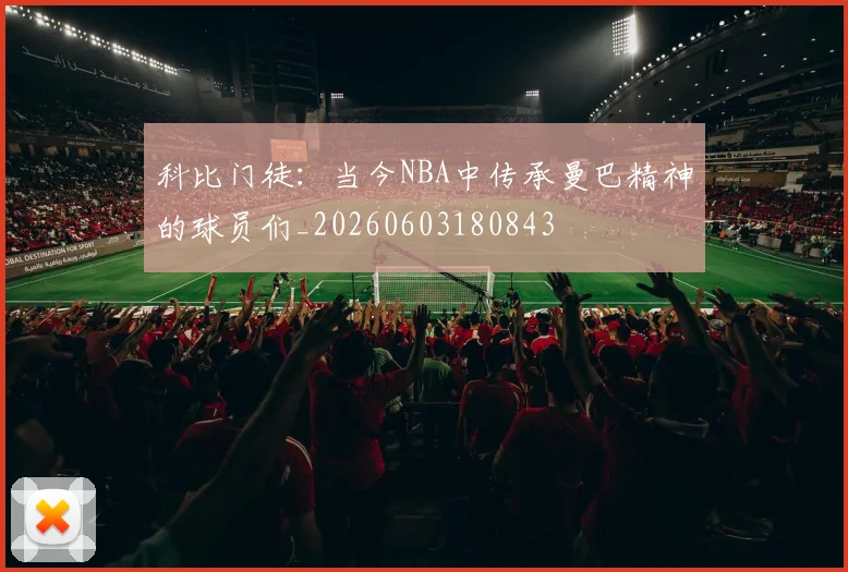 科比门徒:当今NBA中传承曼巴精神的球员们_20260603180843
