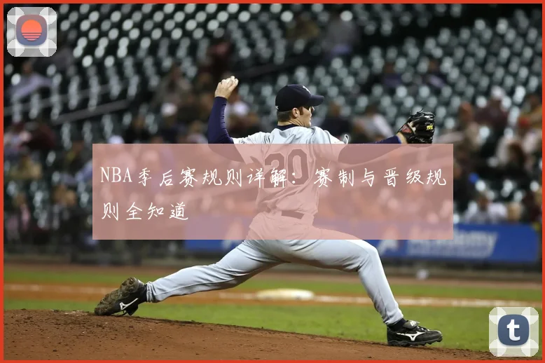 NBA季后赛规则详解：赛制与晋级规则全知道