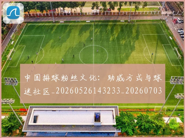 中国排球粉丝文化：助威方式与球迷社区_20260526143233_20260703202646_20260716182323