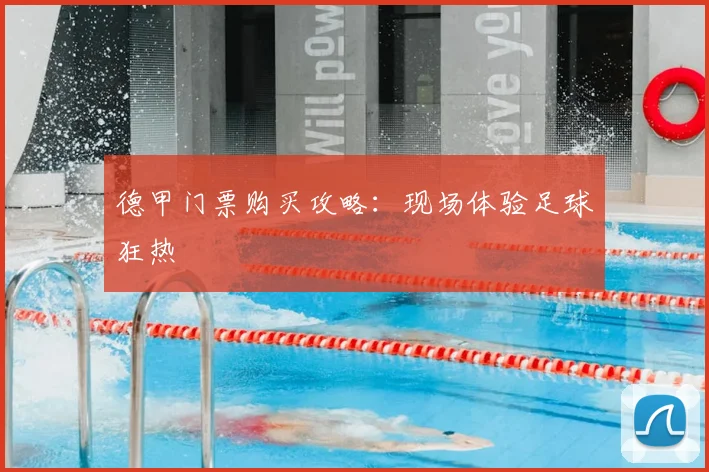 德甲门票购买攻略：现场体验足球狂热