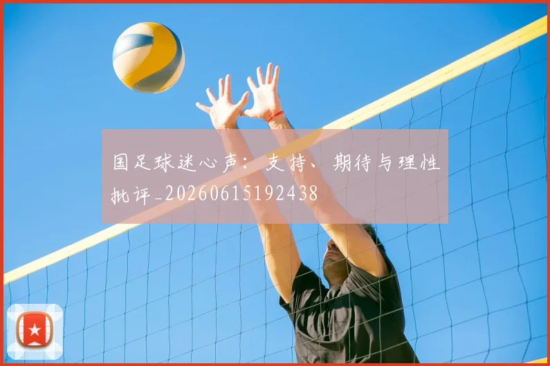 国足球迷心声:支持、期待与理性批评_20260615192438