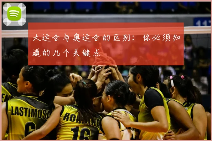 大运会与奥运会的区别：你必须知道的几个关键点