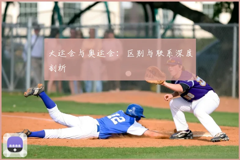 大运会与奥运会：区别与联系深度剖析