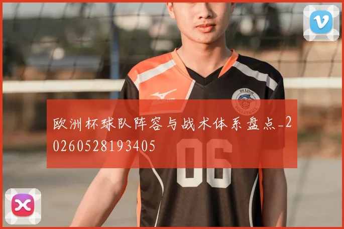欧洲杯球队阵容与战术体系盘点_20260528193405