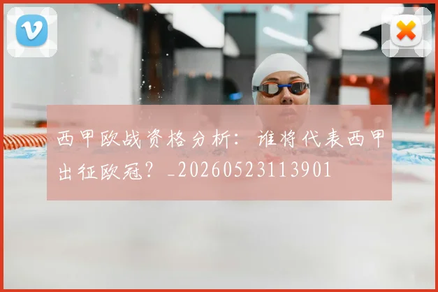 西甲欧战资格分析：谁将代表西甲出征欧冠？_20260523113901