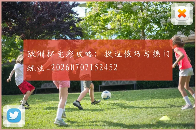 欧洲杯竞彩攻略：投注技巧与热门玩法_20260707152452