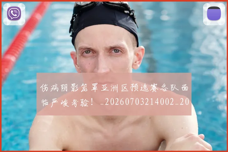 伤病阴影笼罩亚洲区预选赛各队面临严峻考验！_20260703214002_20260718003406