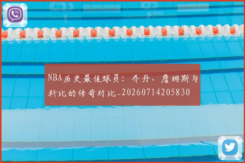 NBA历史最佳球员：乔丹、詹姆斯与科比的传奇对比_20260714205830