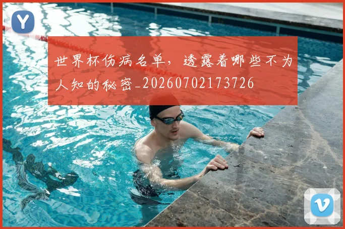 世界杯伤病名单，透露着哪些不为人知的秘密_20260702173726