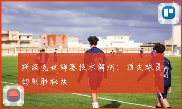 斯诺克世锦赛技术解析：顶尖球员的制胜秘诀